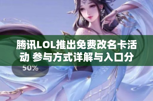 腾讯LOL推出免费改名卡活动 参与方式详解与入口分享