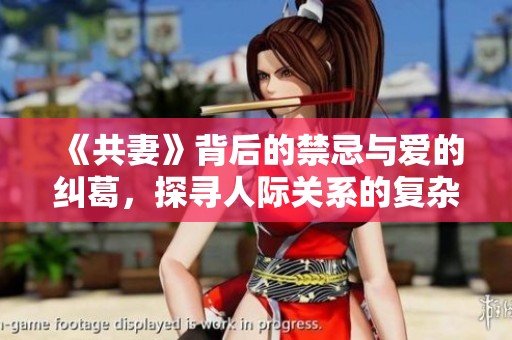 《共妻》背后的禁忌与爱的纠葛，探寻人际关系的复杂与多样性