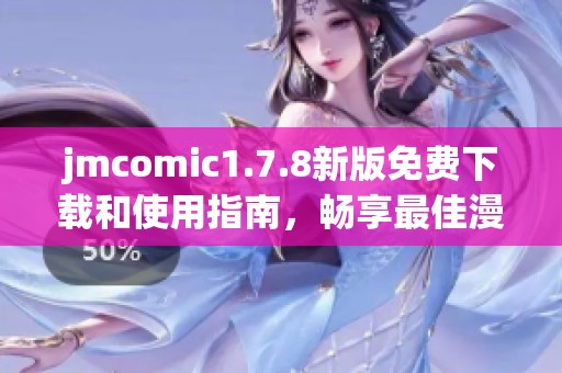 jmcomic1.7.8新版免费下载和使用指南，畅享最佳漫画阅读体验