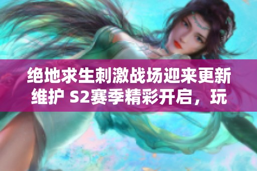 绝地求生刺激战场迎来更新维护 S2赛季精彩开启，玩家新挑战等你来战