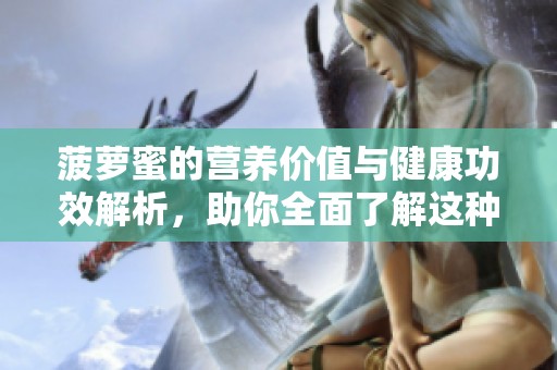 菠萝蜜的营养价值与健康功效解析，助你全面了解这种水果的益处
