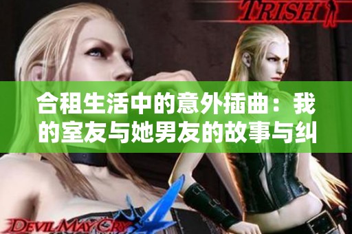 合租生活中的意外插曲：我的室友与她男友的故事与纠葛