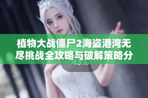 植物大战僵尸2海盗港湾无尽挑战全攻略与破解策略分享