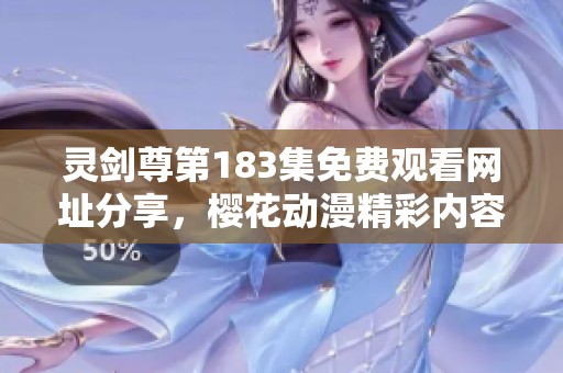 灵剑尊第183集免费观看网址分享，樱花动漫精彩内容尽在眼前