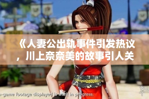 《人妻公出轨事件引发热议，川上奈奈美的故事引人关注》