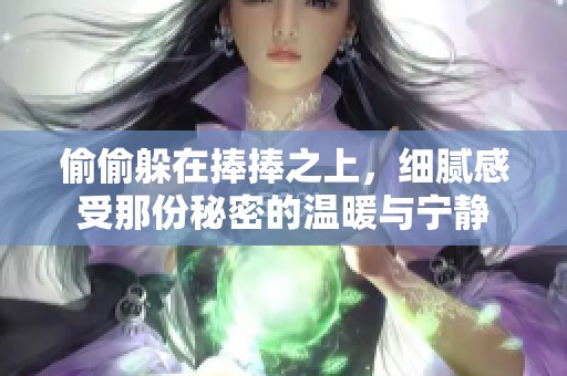 偷偷躲在捧捧之上，细腻感受那份秘密的温暖与宁静