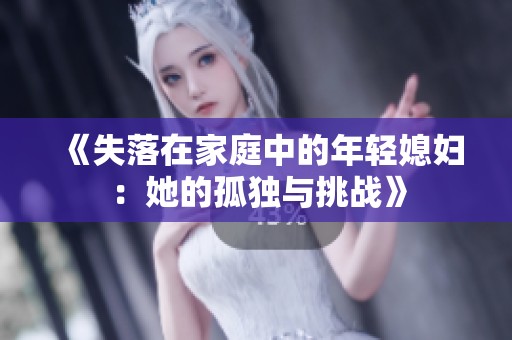 《失落在家庭中的年轻媳妇：她的孤独与挑战》