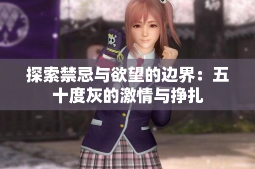 探索禁忌与欲望的边界：五十度灰的激情与挣扎