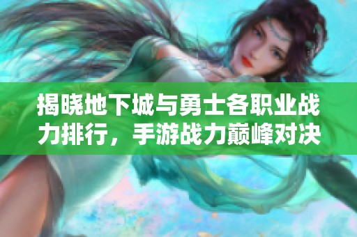 揭晓地下城与勇士各职业战力排行，手游战力巅峰对决全解析