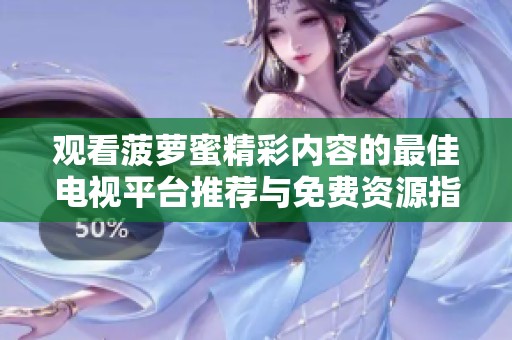 观看菠萝蜜精彩内容的最佳电视平台推荐与免费资源指南