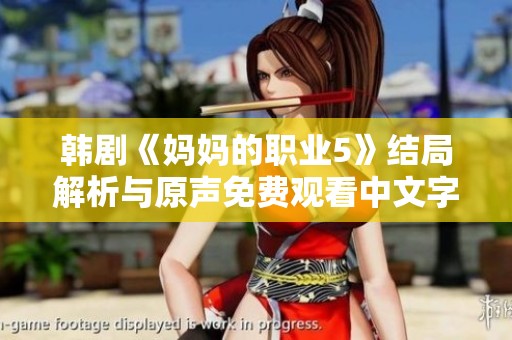 韩剧《妈妈的职业5》结局解析与原声免费观看中文字幕的详细介绍