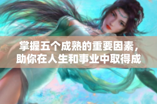 掌握五个成熟的重要因素，助你在人生和事业中取得成功