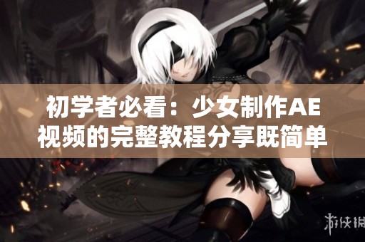 初学者必看：少女制作AE视频的完整教程分享既简单又实用