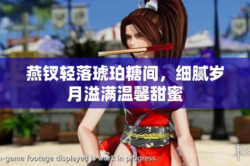 燕钗轻落琥珀糖间，细腻岁月溢满温馨甜蜜