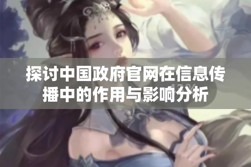 探讨中国政府官网在信息传播中的作用与影响分析