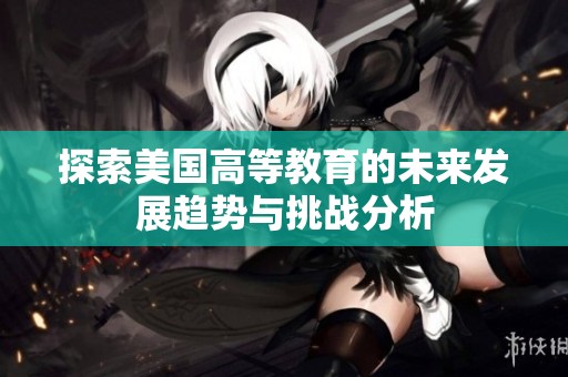 探索美国高等教育的未来发展趋势与挑战分析