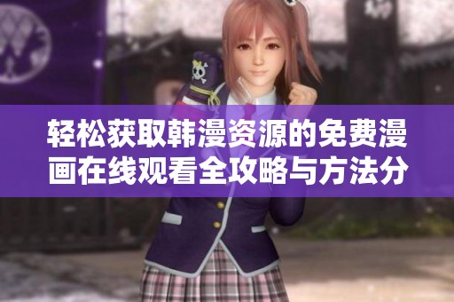 轻松获取韩漫资源的免费漫画在线观看全攻略与方法分享