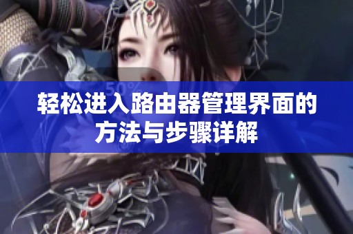 轻松进入路由器管理界面的方法与步骤详解