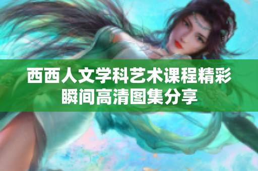 西西人文学科艺术课程精彩瞬间高清图集分享