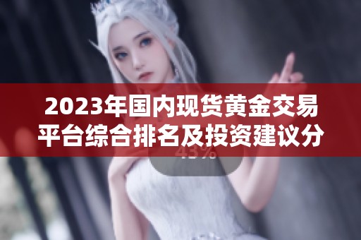 2023年国内现货黄金交易平台综合排名及投资建议分析
