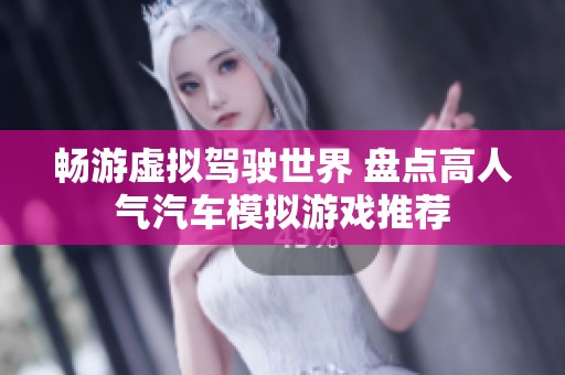 畅游虚拟驾驶世界 盘点高人气汽车模拟游戏推荐