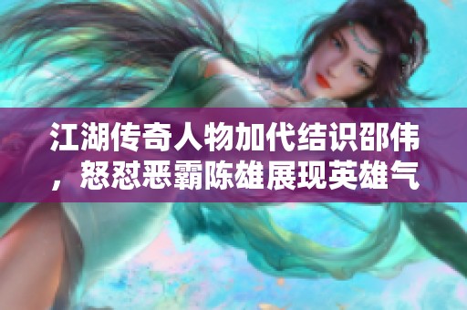 江湖传奇人物加代结识邵伟，怒怼恶霸陈雄展现英雄气概