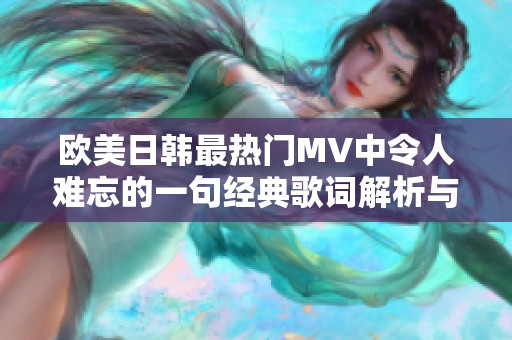 欧美日韩最热门MV中令人难忘的一句经典歌词解析与分享
