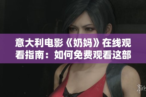 意大利电影《奶妈》在线观看指南：如何免费观看这部精彩佳作