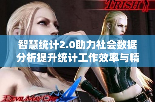 智慧统计2.0助力社会数据分析提升统计工作效率与精准度