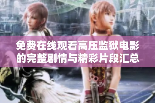 免费在线观看高压监狱电影的完整剧情与精彩片段汇总