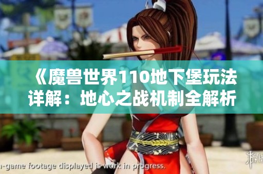 《魔兽世界110地下堡玩法详解：地心之战机制全解析》
