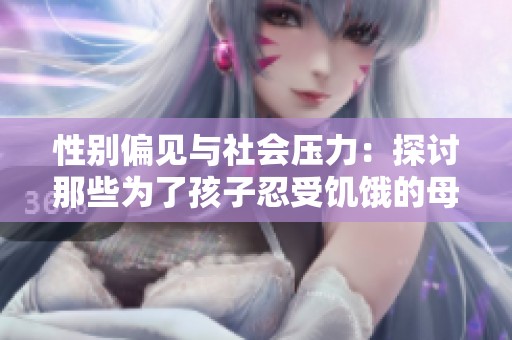 性别偏见与社会压力：探讨那些为了孩子忍受饥饿的母亲们