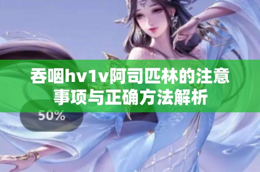 吞咽hv1v阿司匹林的注意事项与正确方法解析