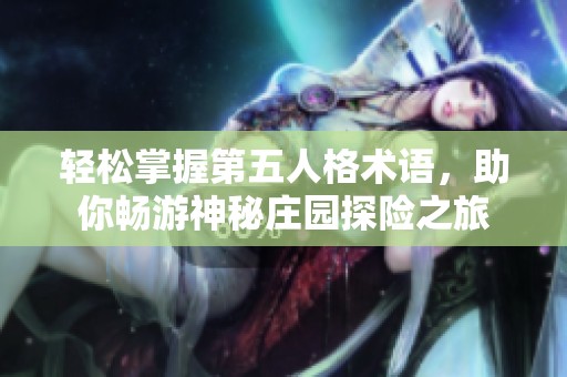 轻松掌握第五人格术语，助你畅游神秘庄园探险之旅