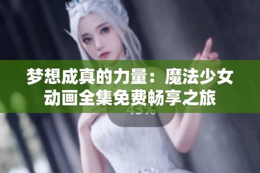 梦想成真的力量：魔法少女动画全集免费畅享之旅
