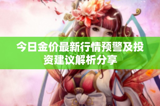 今日金价最新行情预警及投资建议解析分享