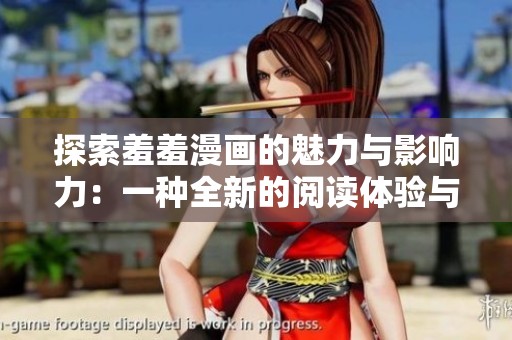 探索羞羞漫画的魅力与影响力：一种全新的阅读体验与文化现象