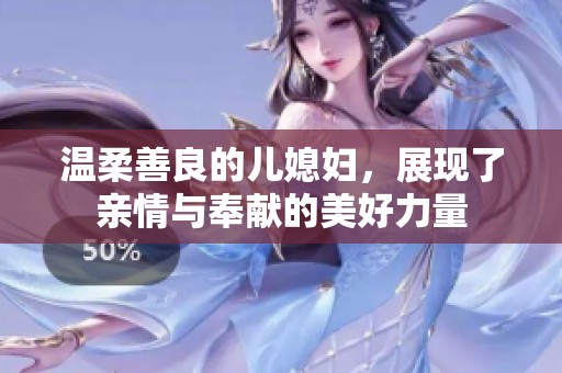 温柔善良的儿媳妇，展现了亲情与奉献的美好力量