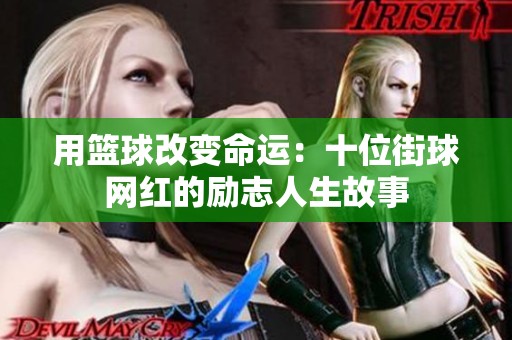 用篮球改变命运：十位街球网红的励志人生故事