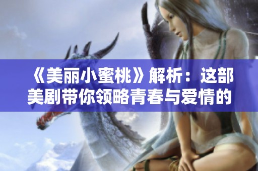 《美丽小蜜桃》解析：这部美剧带你领略青春与爱情的甜蜜交织