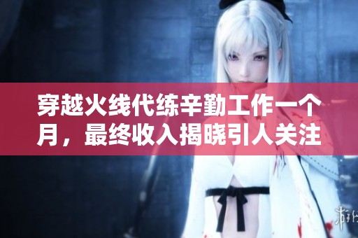 穿越火线代练辛勤工作一个月，最终收入揭晓引人关注