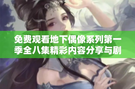 免费观看地下偶像系列第一季全八集精彩内容分享与剧情解析