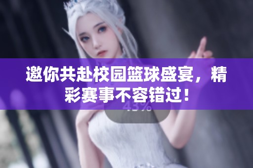 邀你共赴校园篮球盛宴，精彩赛事不容错过！