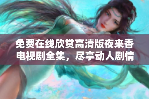 免费在线欣赏高清版夜来香电视剧全集，尽享动人剧情和精彩演出