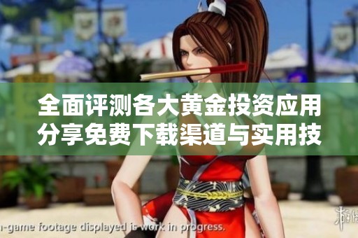 全面评测各大黄金投资应用分享免费下载渠道与实用技巧