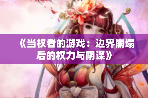 《当权者的游戏：边界崩塌后的权力与阴谋》