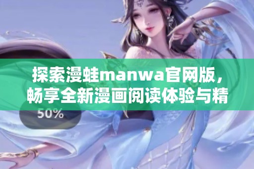探索漫蛙manwa官网版，畅享全新漫画阅读体验与精彩内容
