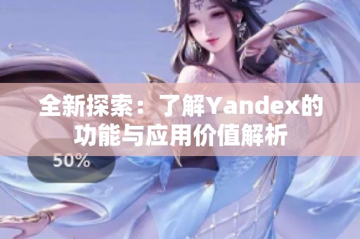 全新探索：了解Yandex的功能与应用价值解析
