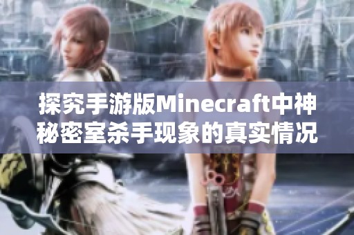 探究手游版Minecraft中神秘密室杀手现象的真实情况与解密分析
