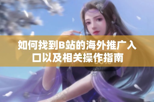 如何找到B站的海外推广入口以及相关操作指南